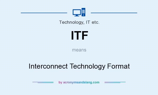 What does ITF mean? It stands for Interconnect Technology Format