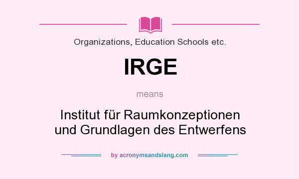 What does IRGE mean? It stands for Institut für Raumkonzeptionen und Grundlagen des Entwerfens