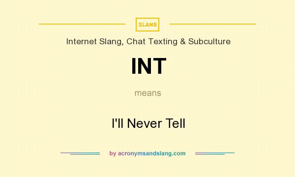 What does INT mean? It stands for I`ll Never Tell