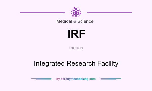 What does IRF mean? It stands for Integrated Research Facility