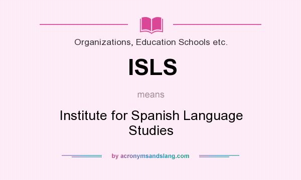 What does ISLS mean? It stands for Institute for Spanish Language Studies