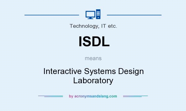 What does ISDL mean? It stands for Interactive Systems Design Laboratory