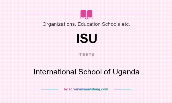 What does ISU mean? It stands for International School of Uganda