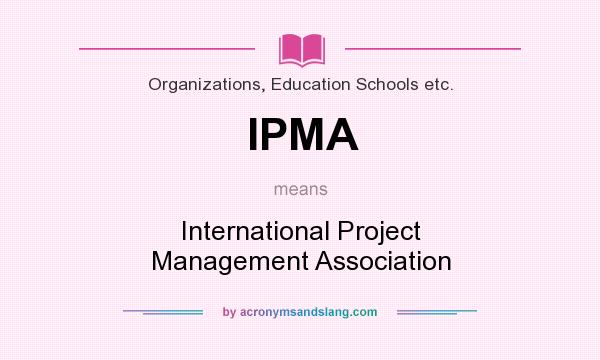 What does IPMA mean? It stands for International Project Management Association