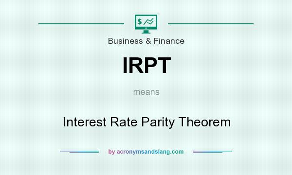 What does IRPT mean? It stands for Interest Rate Parity Theorem