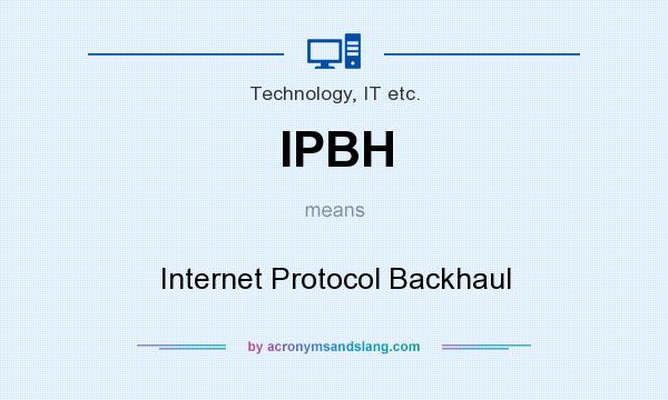 What does IPBH mean? It stands for Internet Protocol Backhaul