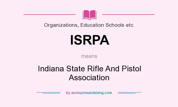 What does ISRPA mean? It stands for Indiana State Rifle And Pistol Association