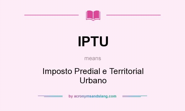 What does IPTU mean? It stands for Imposto Predial e Territorial Urbano