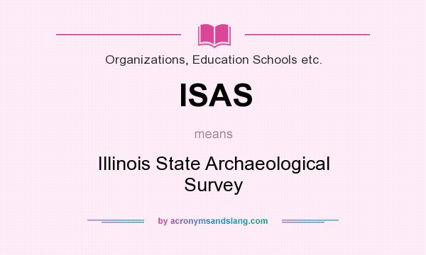 What does ISAS mean? It stands for Illinois State Archaeological Survey