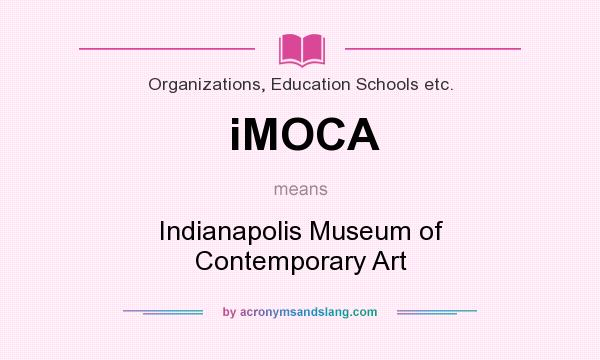 What does iMOCA mean? It stands for Indianapolis Museum of Contemporary Art