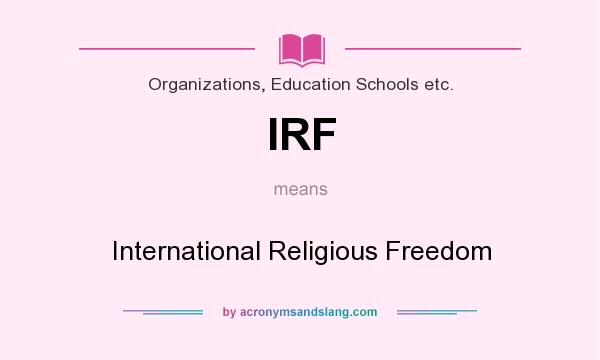 What does IRF mean? It stands for International Religious Freedom