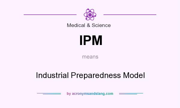 What does IPM mean? It stands for Industrial Preparedness Model