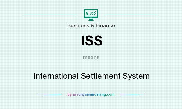 What does ISS mean? It stands for International Settlement System