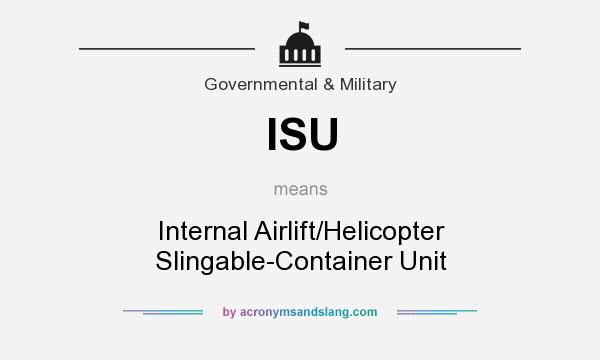 What does ISU mean? It stands for Internal Airlift/Helicopter Slingable-Container Unit