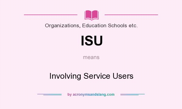 What does ISU mean? It stands for Involving Service Users