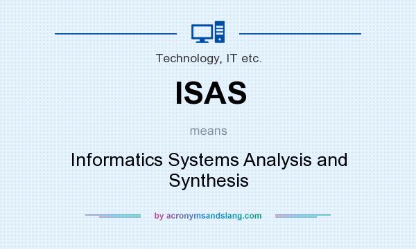 What does ISAS mean? It stands for Informatics Systems Analysis and Synthesis