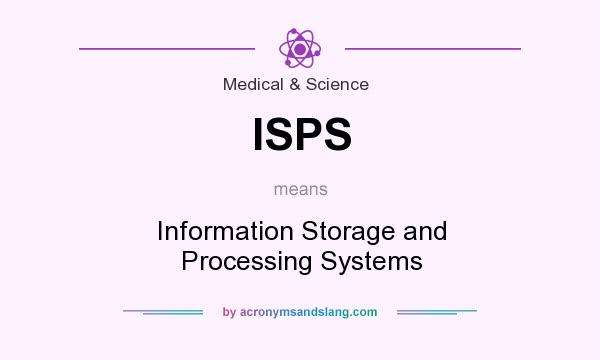 What does ISPS mean? It stands for Information Storage and Processing Systems