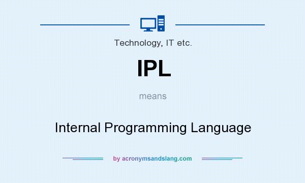 What does IPL mean? It stands for Internal Programming Language