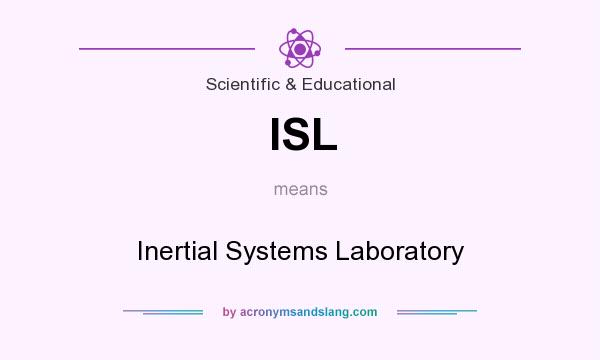 What does ISL mean? It stands for Inertial Systems Laboratory