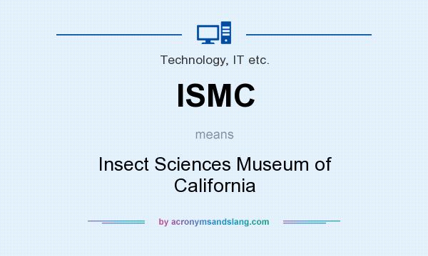 What does ISMC mean? It stands for Insect Sciences Museum of California