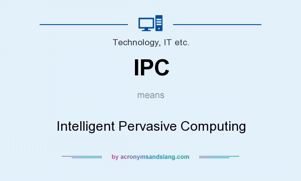 What does IPC mean? It stands for Intelligent Pervasive Computing