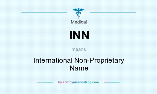 What does INN mean? It stands for International Non-Proprietary Name