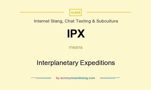 What does IPX mean? It stands for Interplanetary Expeditions