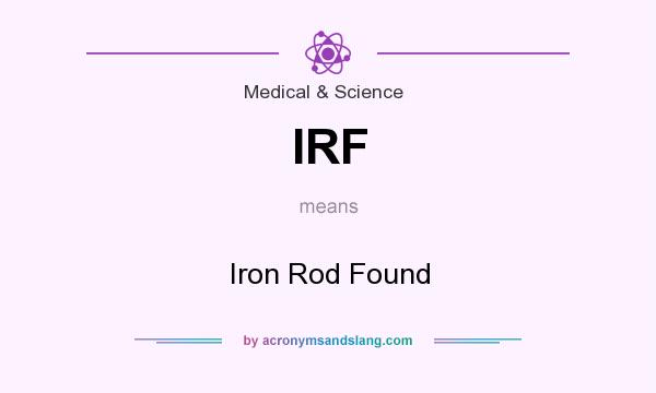 What does IRF mean? It stands for Iron Rod Found