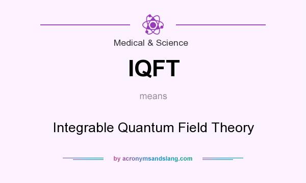 What does IQFT mean? It stands for Integrable Quantum Field Theory