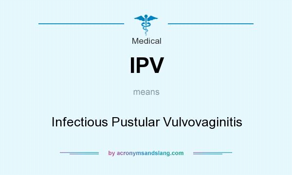 What does IPV mean? It stands for Infectious Pustular Vulvovaginitis