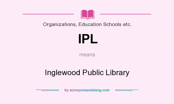 What does IPL mean? It stands for Inglewood Public Library