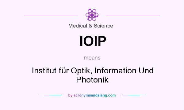 What does IOIP mean? It stands for Institut für Optik, Information Und Photonik