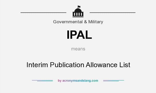 What does IPAL mean? It stands for Interim Publication Allowance List