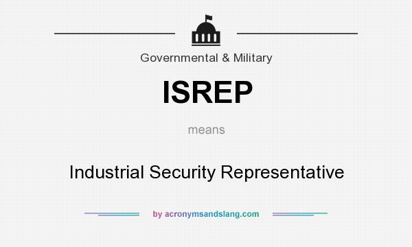 What does ISREP mean? It stands for Industrial Security Representative