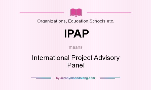 What does IPAP mean? It stands for International Project Advisory Panel