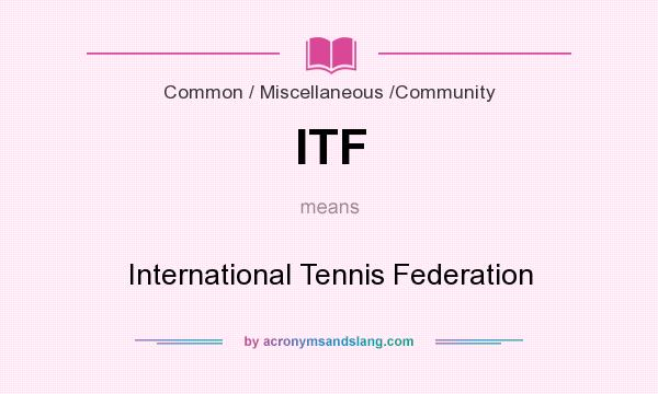 What does ITF mean? It stands for International Tennis Federation