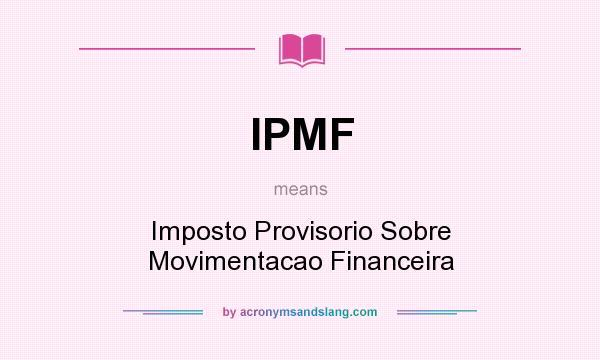 What does IPMF mean? It stands for Imposto Provisorio Sobre Movimentacao Financeira