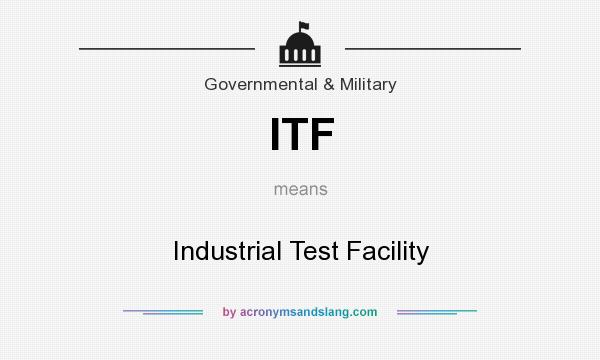 What does ITF mean? It stands for Industrial Test Facility