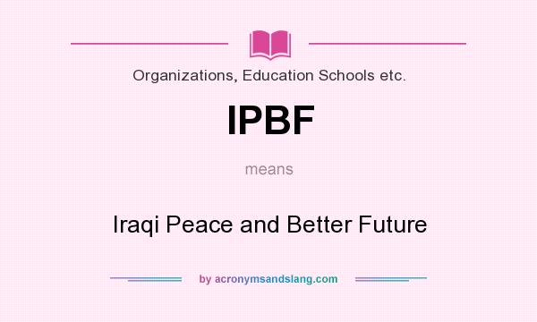 What does IPBF mean? It stands for Iraqi Peace and Better Future