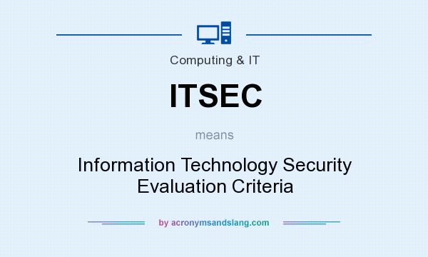 What does ITSEC mean? It stands for Information Technology Security Evaluation Criteria
