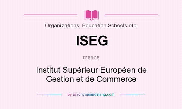 What does ISEG mean? It stands for Institut Supérieur Européen de Gestion et de Commerce