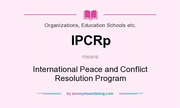 What does IPCRp mean? It stands for International Peace and Conflict Resolution Program