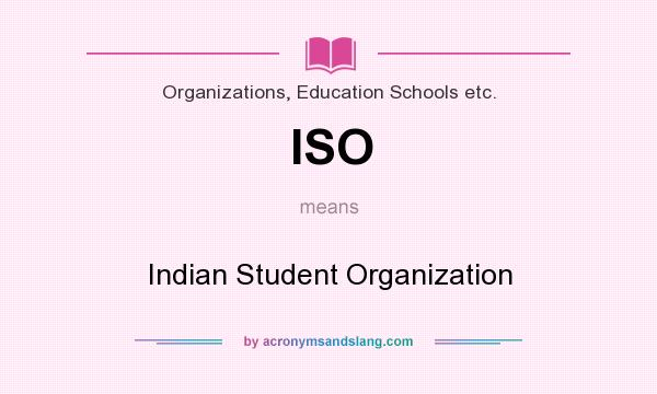 What does ISO mean? It stands for Indian Student Organization