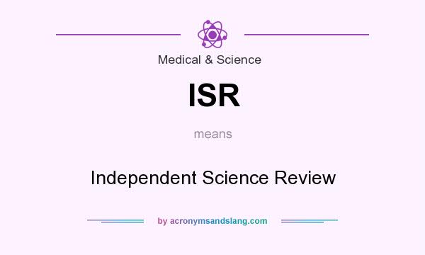 What does ISR mean? It stands for Independent Science Review