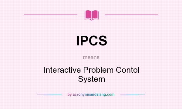 What does IPCS mean? It stands for Interactive Problem Contol System