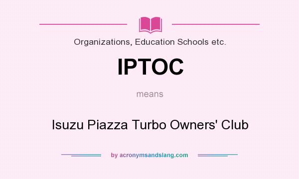 What does IPTOC mean? It stands for Isuzu Piazza Turbo Owners` Club