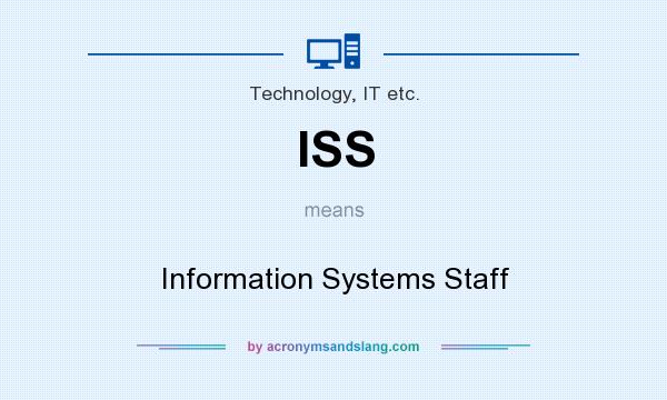 What does ISS mean? It stands for Information Systems Staff