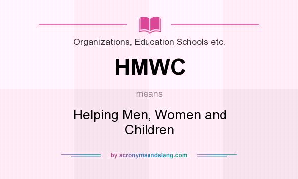 What does HMWC mean? It stands for Helping Men, Women and Children
