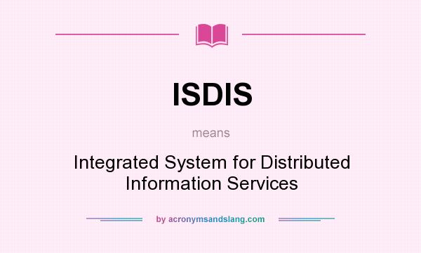 What does ISDIS mean? It stands for Integrated System for Distributed Information Services
