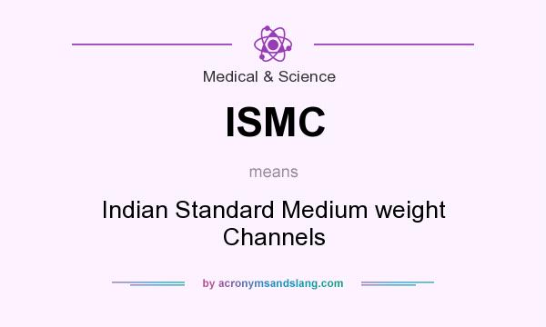 What does ISMC mean? It stands for Indian Standard Medium weight Channels